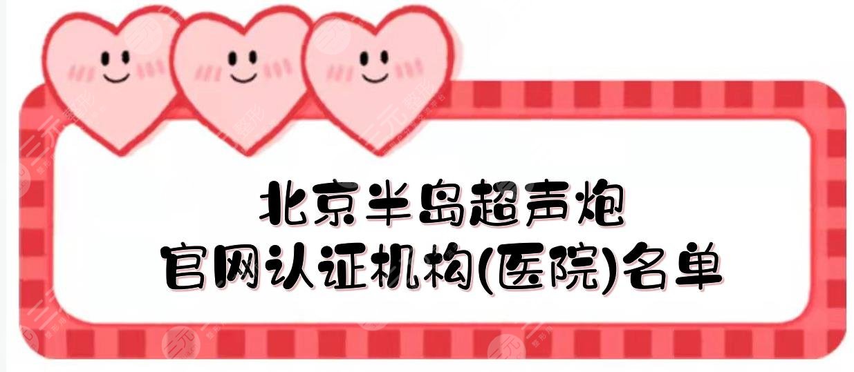 北京半岛超声炮哪家医院有？官网认证机构名单:艺星、薇琳、新星靓...