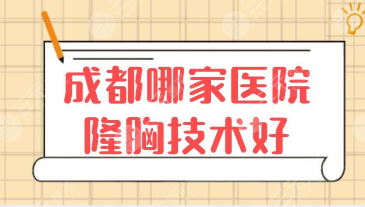 成都哪家医院隆胸技术好？医院排行榜：军大、华美紫馨，本地PK