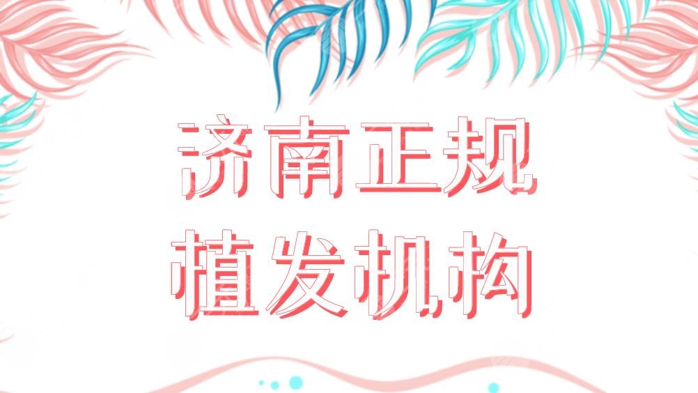 济南正规植发机构排名前5!碧莲盛、熙朵、海峡、大麦微针哪家好?