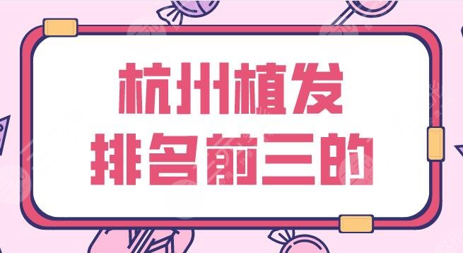 杭州植发排名前三的名单公布！发际线种植哪家好？碧莲盛、新生等上榜！