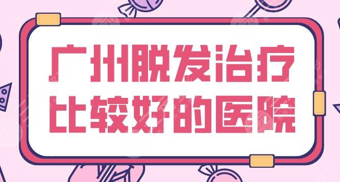 广州脱发治疗比较好的医院盘点!南方医院、倍生植发、青逸植发等上榜!
