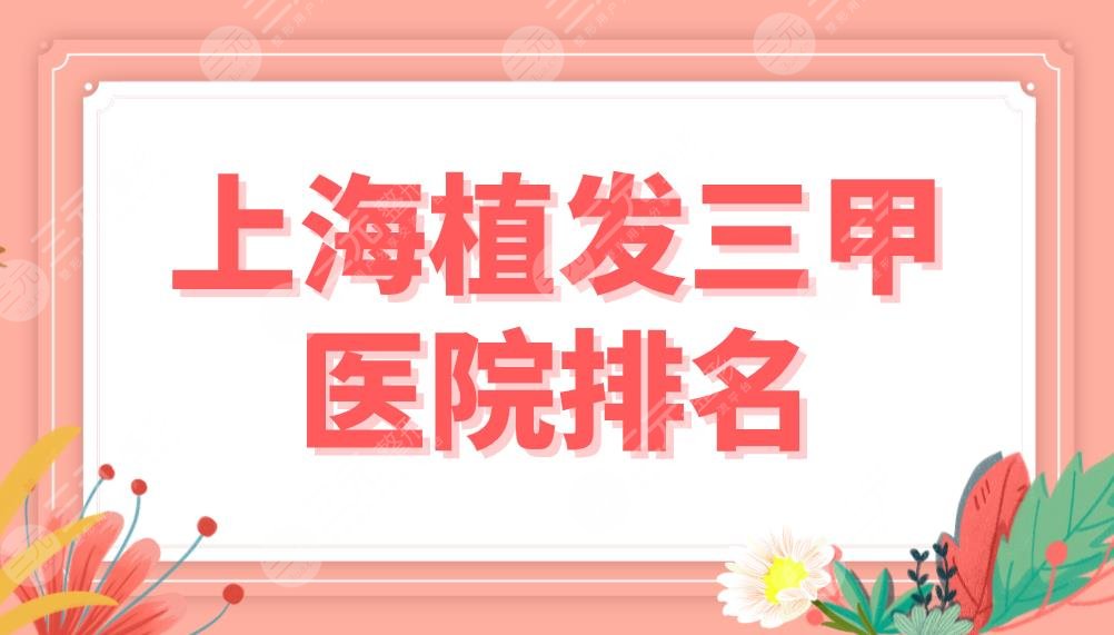 上海植发三甲医院排名名单公布！仁济医院、上海九院、东方医院哪家更好？