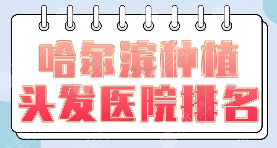 哈尔滨种植头发医院排名|大麦微针、斯美诺、艺星整形等上榜！