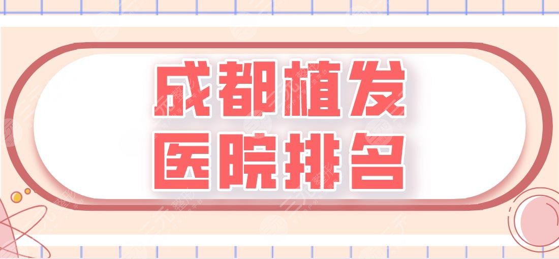 成都植发医院排名|碧莲盛、首瑞、恒博、大麦微针等实力上榜!