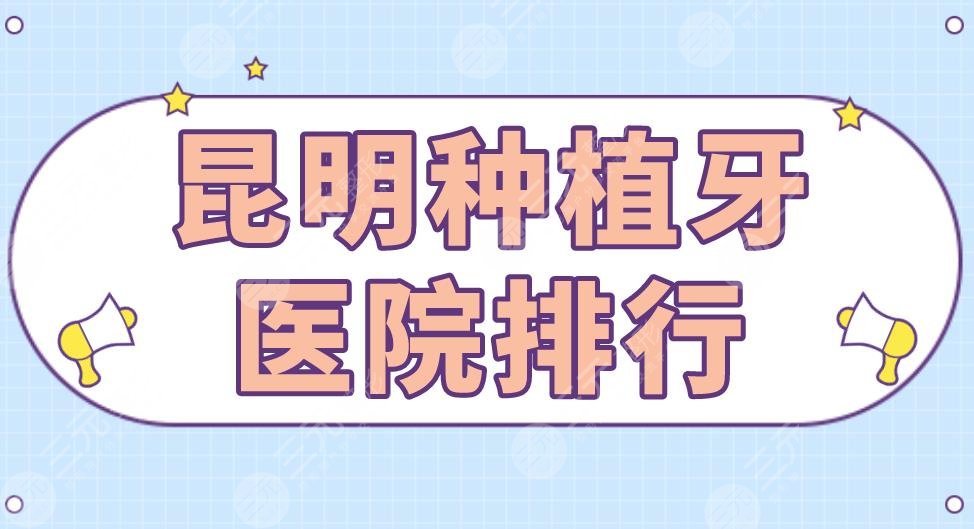 昆明种植牙医院排行|松鼠口腔、雅度口腔、美奥口腔上榜！