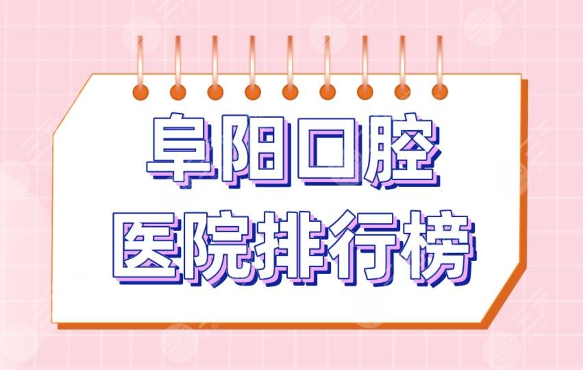 阜阳口腔医院排行榜|金阳光口腔、松华口腔、登特尔口腔等上榜！