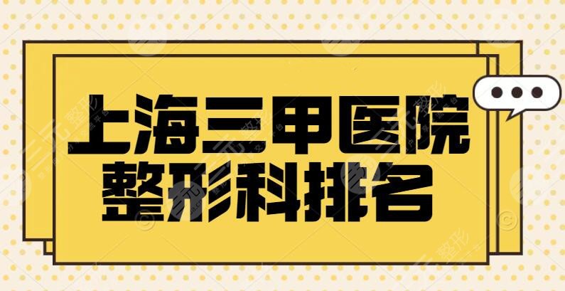 上海三甲医院整形科排名，哪家好？收费标准，九院再次领衔榜单