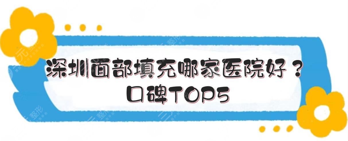 深圳面部填充哪家医院好？口碑TOP5|鹏爱、福华等实力点评！