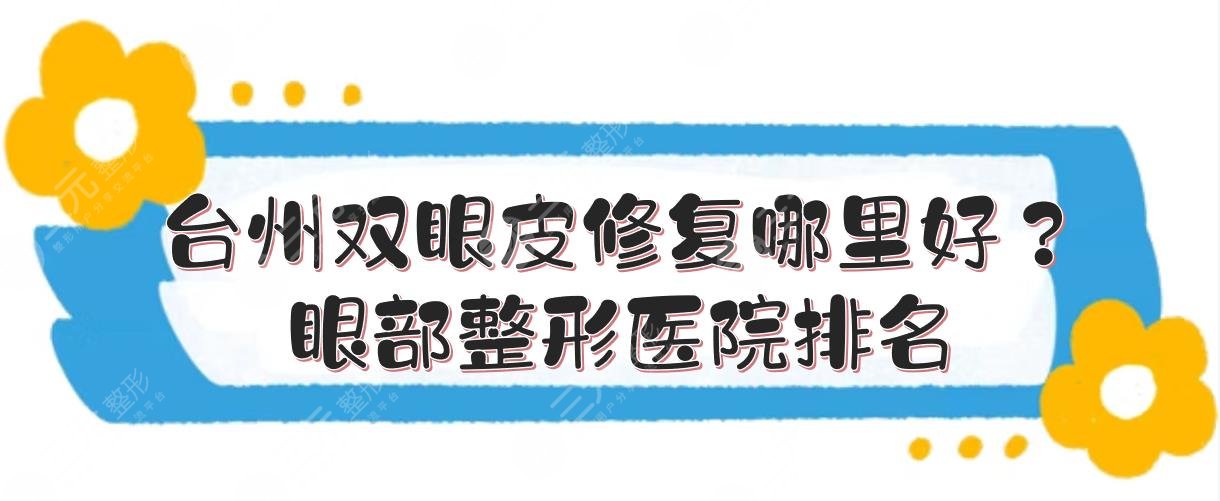 台州双眼皮修复哪里好？眼部整形医院排名:中医院、维多利亚等介绍！