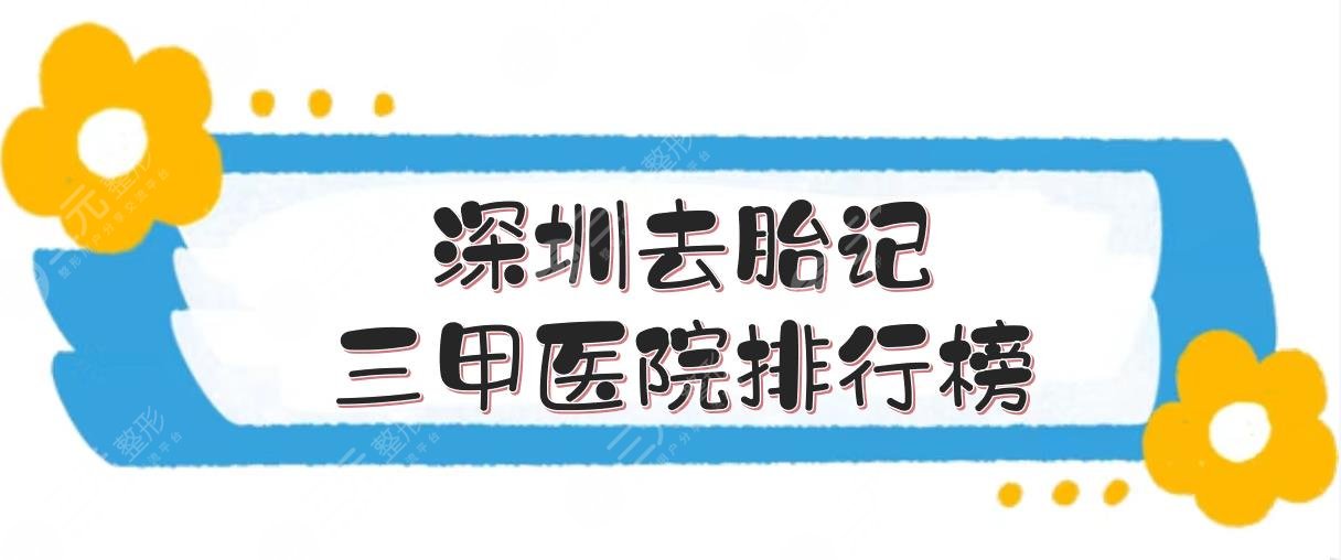深圳去胎记三甲医院排行榜|协和\人民医院\儿童医院等，哪家好？