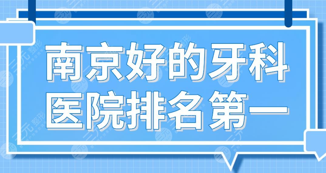南京好的牙科医院排名第一是谁|市**口腔医院、美奥、博韵、金铂利上榜！