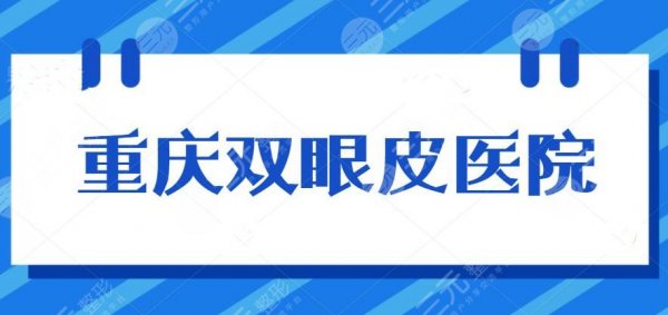 重庆双眼皮哪家医院比较好？2025机构排行榜：新桥医院、一附院等...