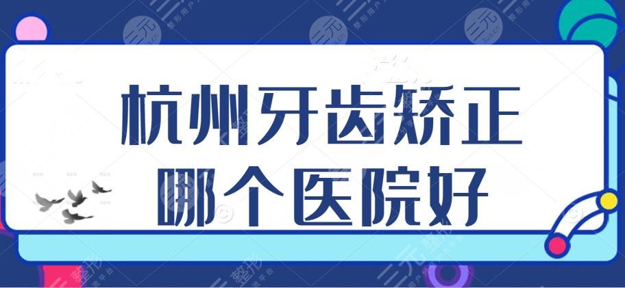 杭州牙齿矫正哪个医院比较好？雅莱、亮贝美口腔等，人气更高的是...