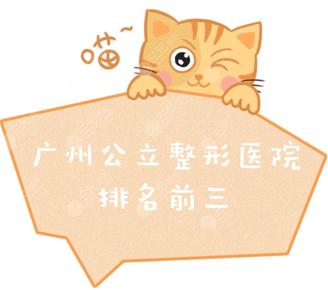 广州公立整形医院排名(排行)前三的名单|哪家好~附收费标准