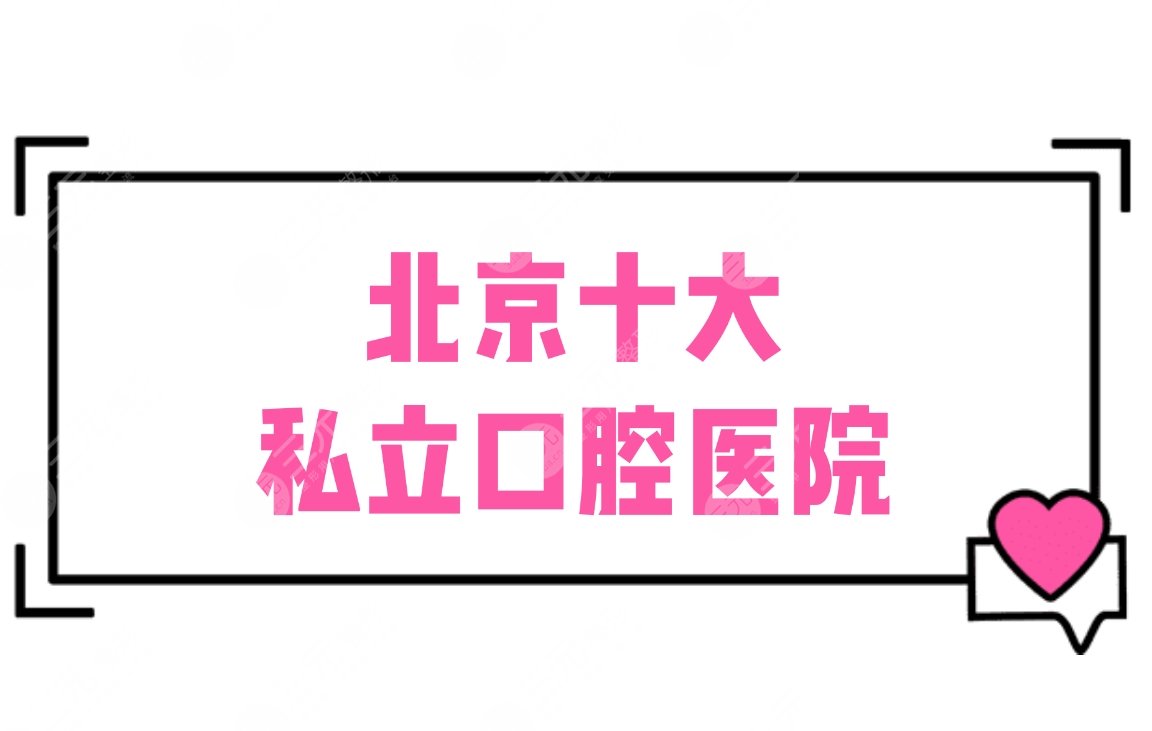 北京十大私立口腔医院排名|北京劲松、中诺、牙管家均上榜！你pick哪家~