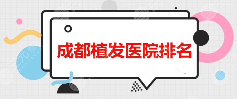 成都植发医院排名:大麦微针植发、新生植发等,当地口碑机构PK