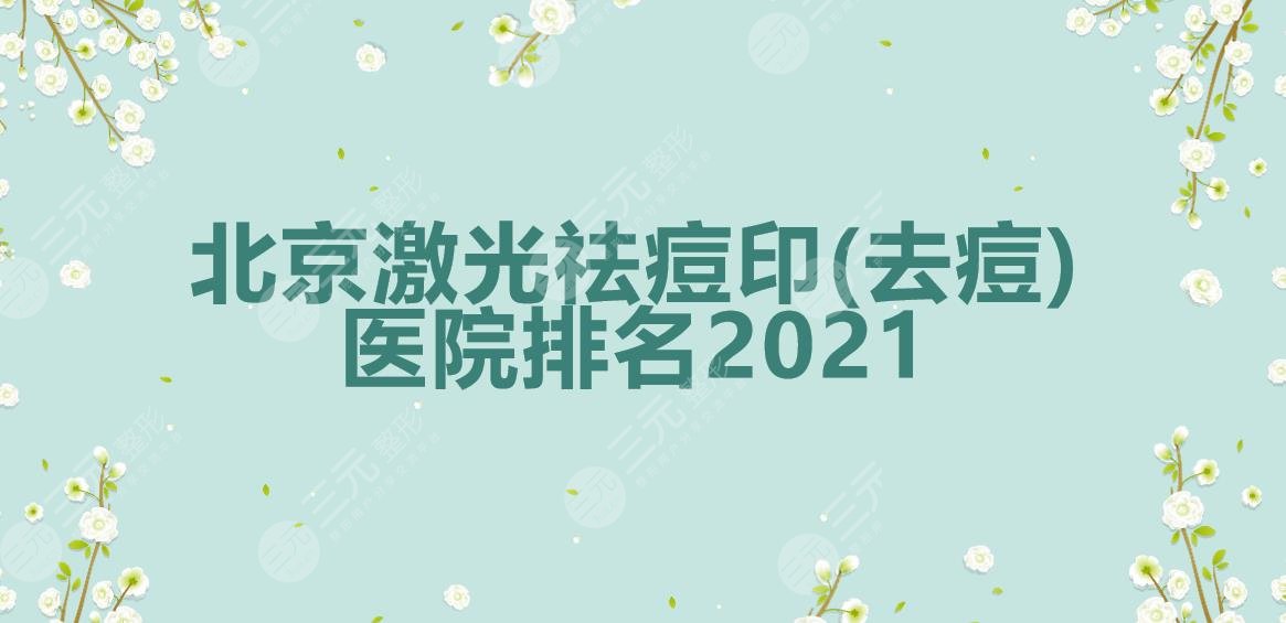 北京激光祛痘印(去痘)排名|哪家医院好?人气实力top3~