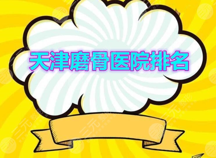 天津磨骨医院排名|天津磨骨哪家医院好？这5家机构实力超出众~