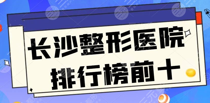 长沙整形医院排行榜前十，多是私立医院，10家技术都不容小看，本地人必看