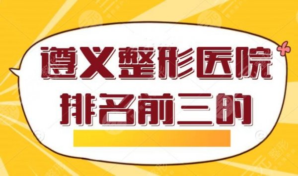 遵义整形医院排名前三的，均被公立医院占领，技术实力和服务态度都非常稳