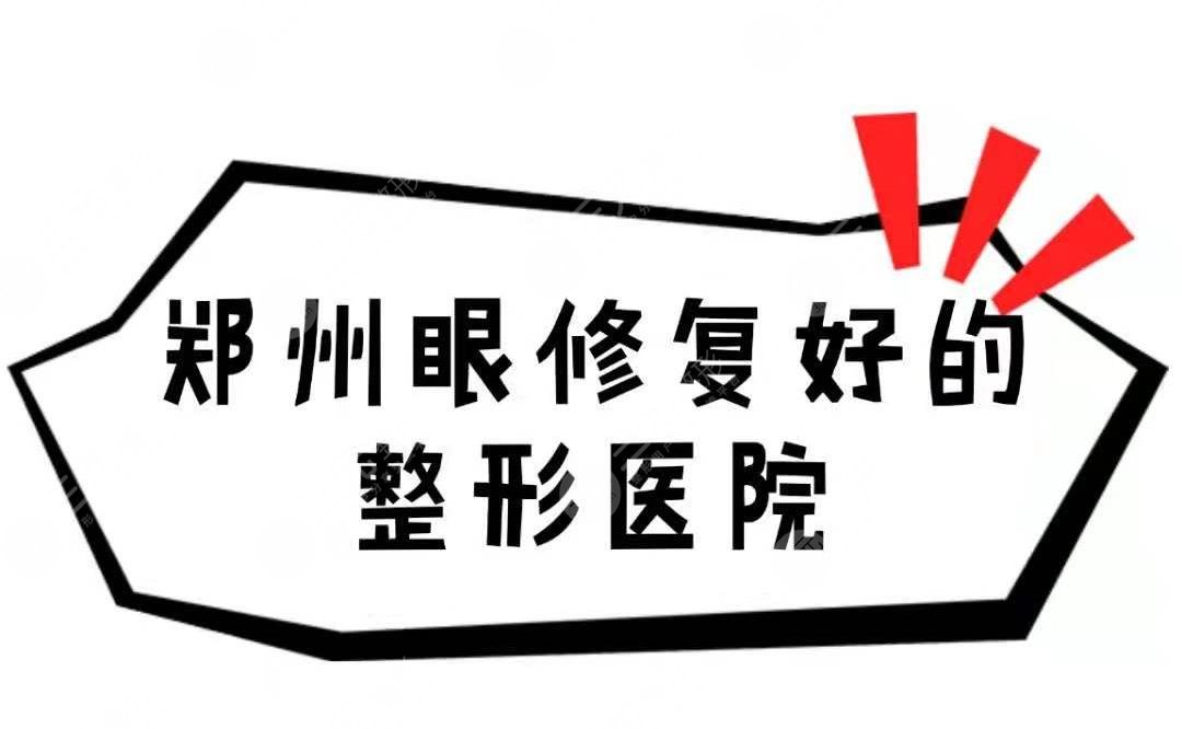 郑州做眼修复好的整形医院清单来袭!看看哪个医院比较好~