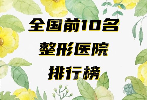 全国前10名整形医院排行榜