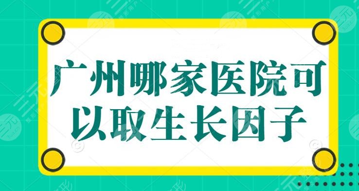 广州哪家医院可以取生长因子?