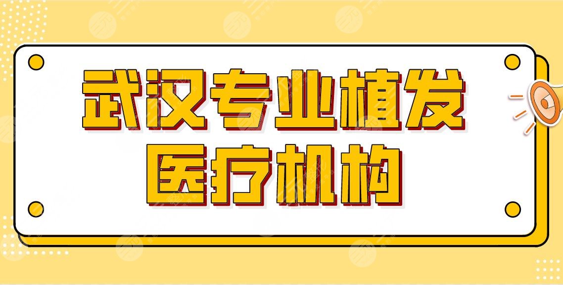 武汉专业植发医疗机构名单公布！哪家医院好？附植发项目价格表