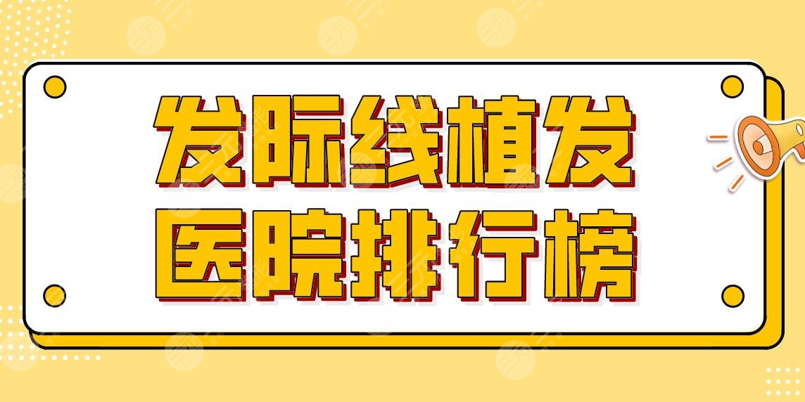发际线植发医院排行榜！国内植发医院名单！成都大麦、合肥曙光等上榜！