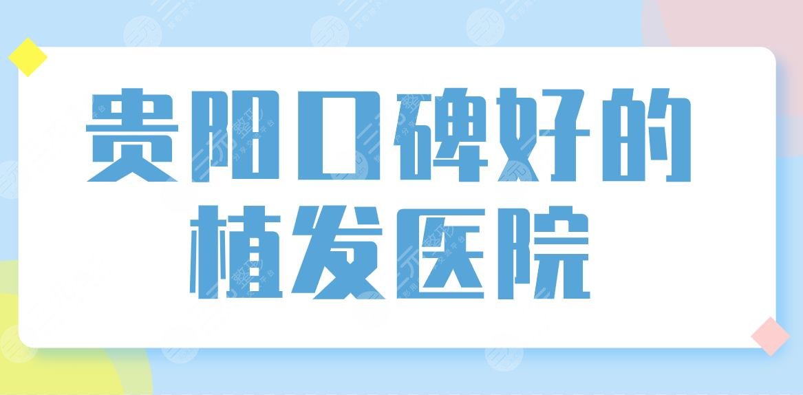 贵阳口碑好的植发医院公布！发际线种植哪里好？碧莲盛、发博士如何？