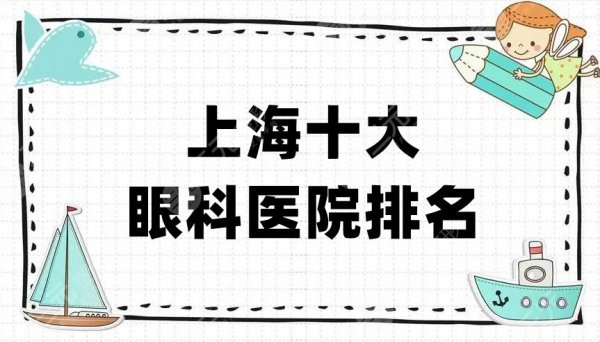 上海十大眼科医院排名大公开！想要“摘掉眼镜”，任选一家即可！