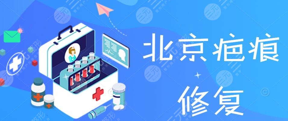 北京疤痕修复哪个医院好？2024排行榜前5家名字公开