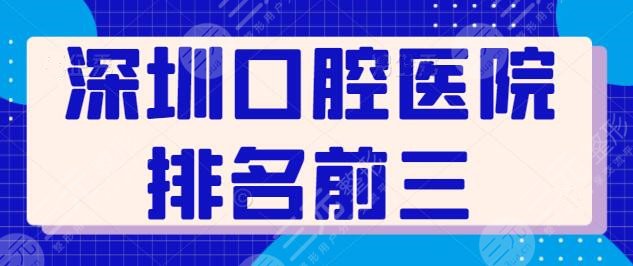 深圳口腔医院排名前三的确定！美奥口腔领衔榜首，正恩口腔榜单垫底~