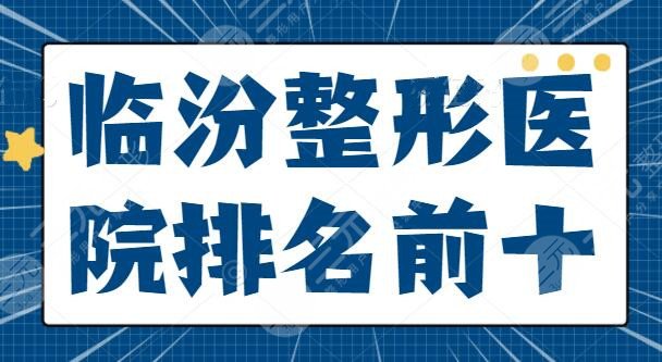 临汾整形医院排名前十全新：伊莱美和美妍包揽前三，科室技术高低剖析一下