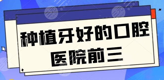 【国内】种植牙比较好的口腔医院前三:北大口腔傲视群雄,独特技艺和报价查询