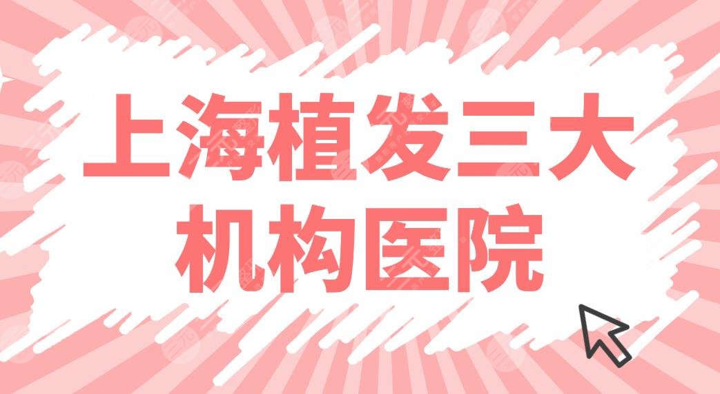 上海植发三大机构医院哪家好？选公立还是专科？植发医院排行名单一起来看！