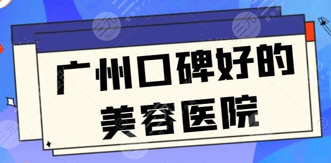 整理了5家广州口碑好的美容医院，广州广大和广州美恩挤入决赛，超级人气合集