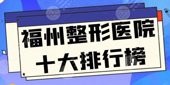 福州整形医院十大排行榜，实力医院介绍+案例参考