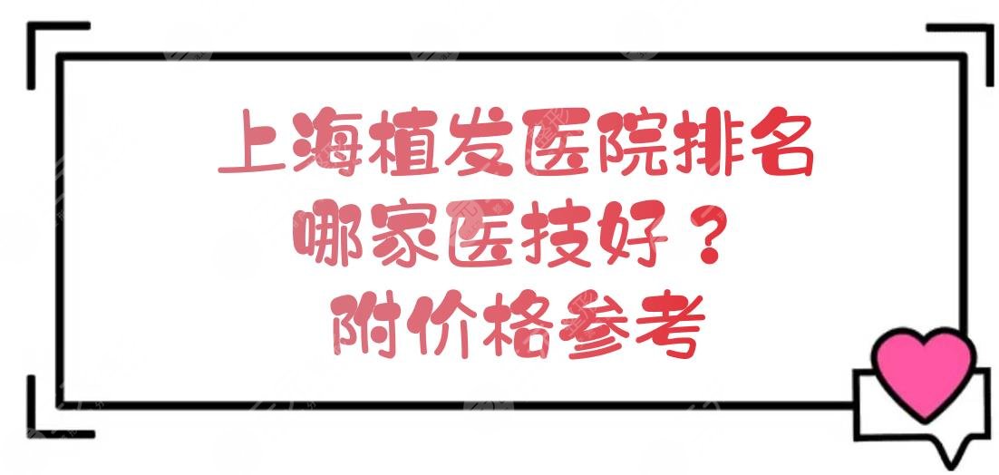 【新】上海植发医院排名|哪家医技好？实力点评+价格一览!