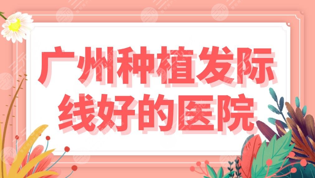 广州种植发际线好的医院盘点！植发医院排名|碧莲盛、仁健、倍生等上榜！