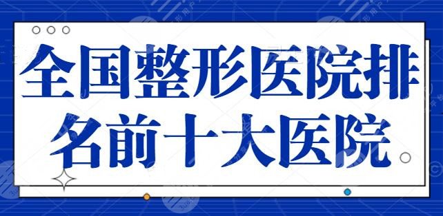 全国整形医院排名前十大医院：北京朝阳医院、上海东方医院，公立专业品质合集