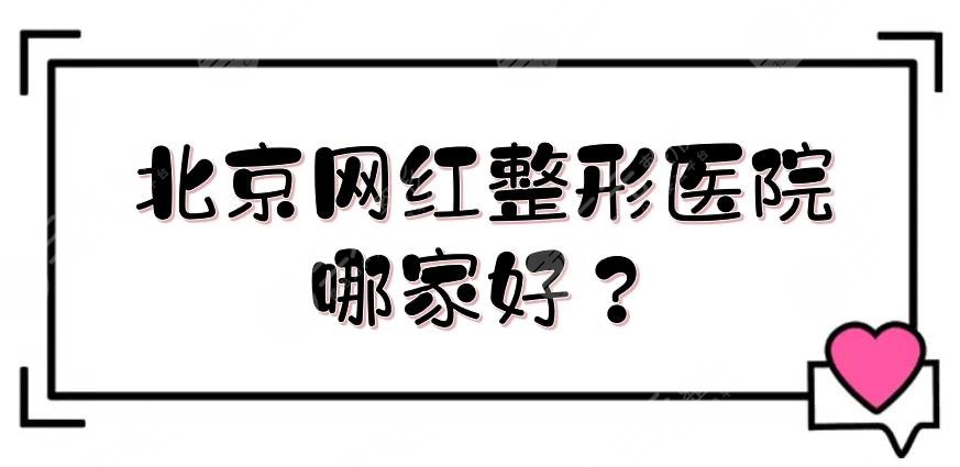 北京网红整形医院哪家好？整容医院排行榜|沃尔、加减美等5家测评！