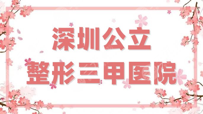 深圳公立整形三甲医院
