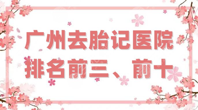 广州去胎记医院排名前三、前十