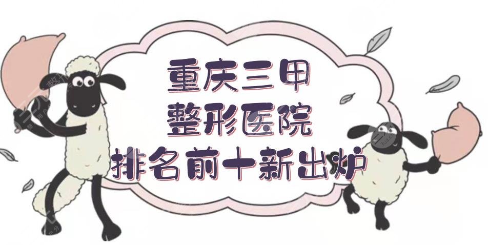 重庆三甲整形医院排名前十新出炉，附地址、医生以及报价等相关信息！
