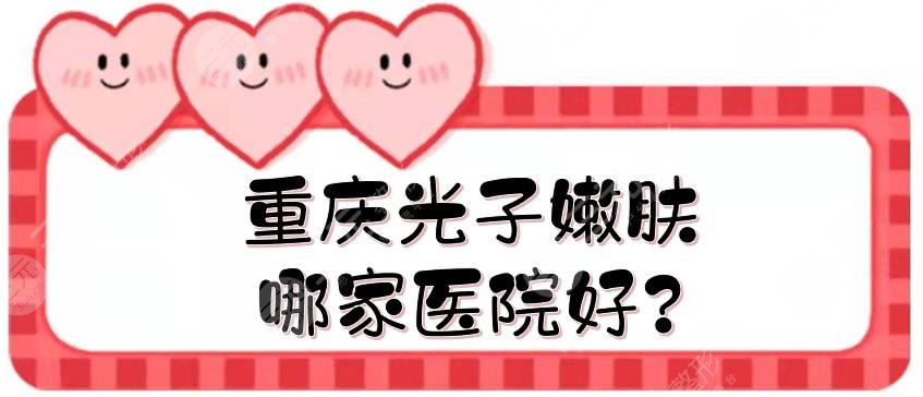 重庆光子嫩肤哪家医院好？5家三甲医院汇总盘点！