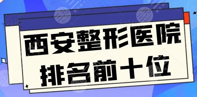 西安整形医院排名前十位：常驻连锁品牌机构，美莱和艺星入驻前五位置~