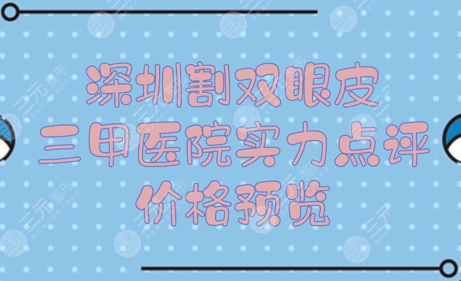 深圳割双眼皮三甲医院+价格预览！市二医院、人民医院等5家点评~