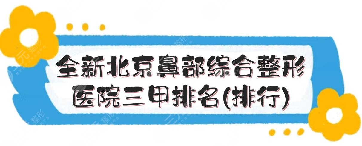 全新北京鼻部综合整形医院三甲排名(排行)+价格表公布！实力哪家好？