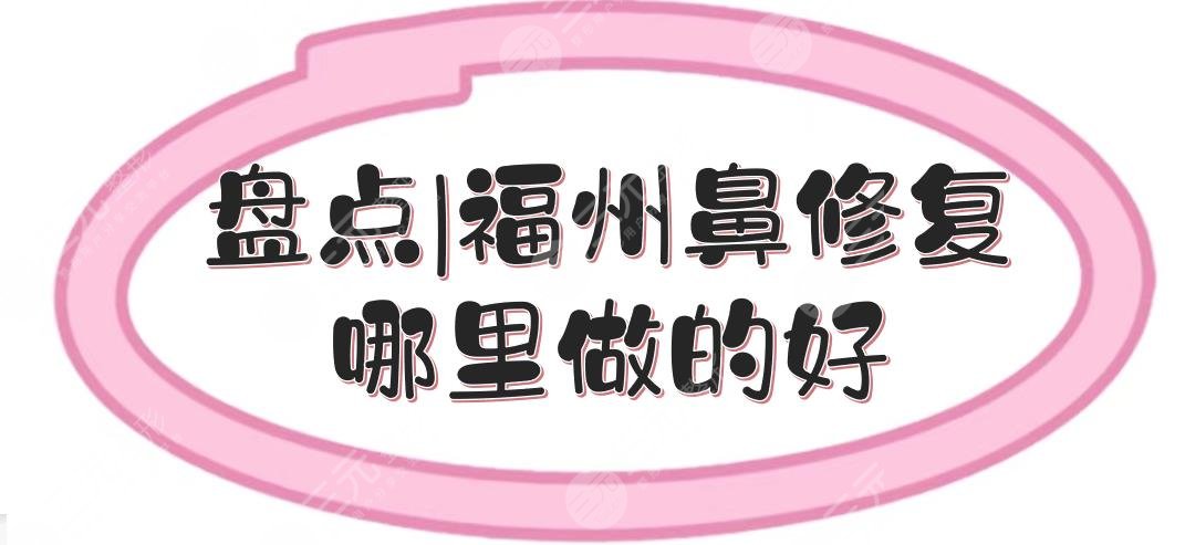 盘点|福州鼻修复哪里做的好？格莱美、海峡等5家都是整鼻子好的医院！